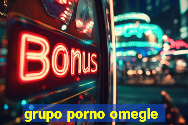 grupo porno omegle